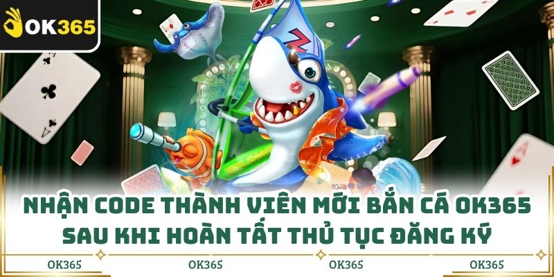 Code Thành Viên Mới Bắn Cá Ok365 Dùng Sao Cho Không Bị Phí