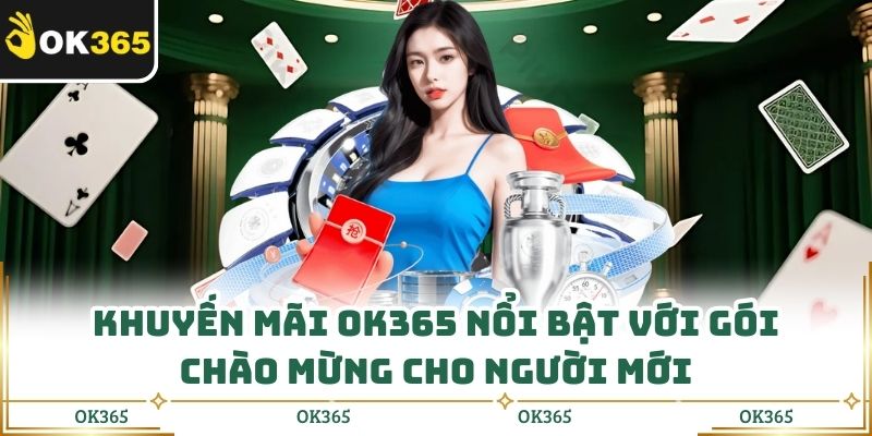Khuyến Mãi Ok365: Nhận Ngay Ưu Đãi Khủng Chỉ Trong Hôm Nay