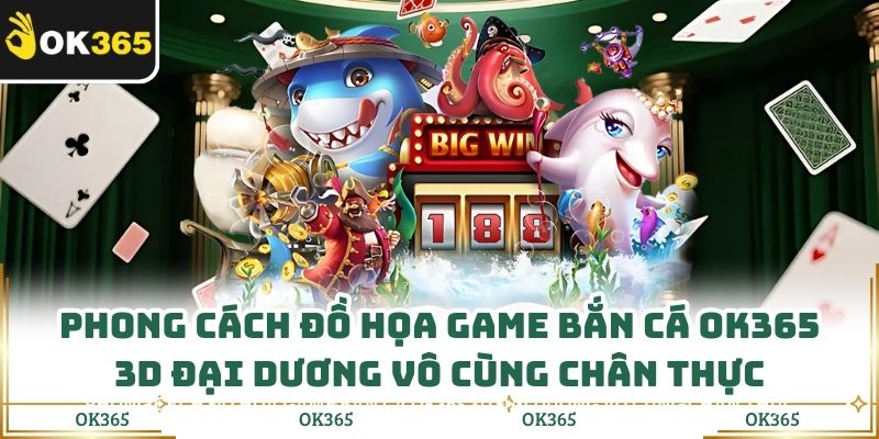 Đồ Họa Game Bắn Cá Ok365 3d Tối Ưu Cảm Giác Bắn Cá Cực Đã